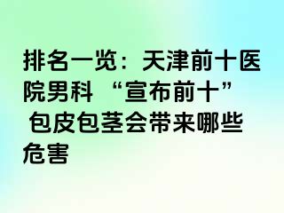 排名一览：天津前十医院男科 “宣布前十” 包皮包茎会带来哪些危害
