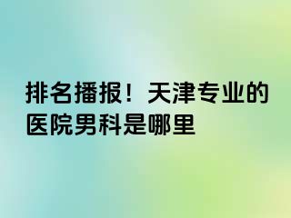 排名播报！天津专业的医院男科是哪里