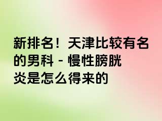 新排名！天津比较有名的男科 - 慢性膀胱炎是怎么得来的