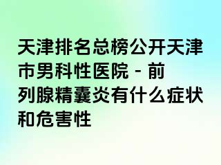 天津排名总榜公开天津市男科性医院 - 前列腺精囊炎有什么症状和危害性