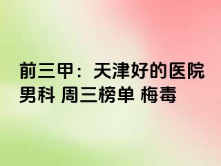 前三甲：天津好的医院男科 周三榜单 梅毒