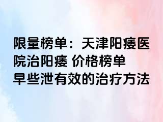 限量榜单：天津阳痿医院治阳痿 价格榜单 早些泄有效的治疗方法