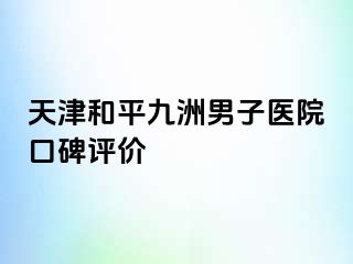 天津和平九洲男子医院口碑评价