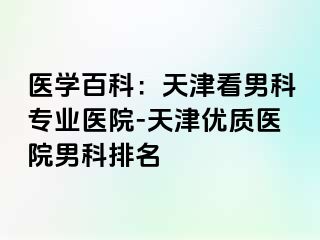 医学百科：天津看男科专业医院-天津优质医院男科排名