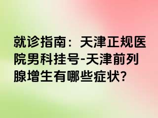 就诊指南：天津正规医院男科挂号-天津前列腺增生有哪些症状？